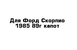 Для Форд Скорпио 1985-89г капот